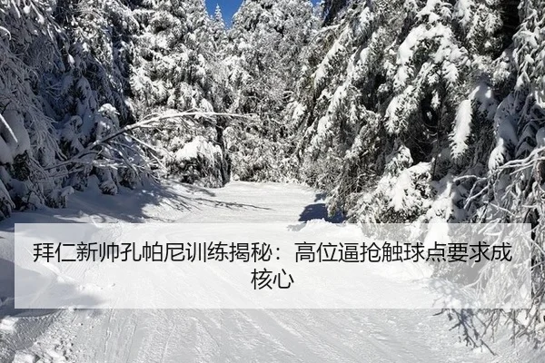 拜仁新帅孔帕尼训练揭秘：高位逼抢触球点要求成核心